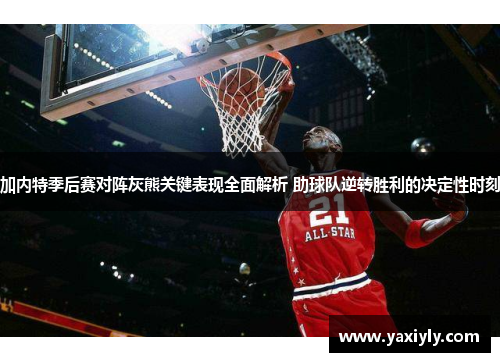 加内特季后赛对阵灰熊关键表现全面解析 助球队逆转胜利的决定性时刻