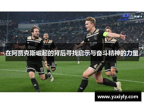 在阿贾克斯崛起的背后寻找启示与奋斗精神的力量
