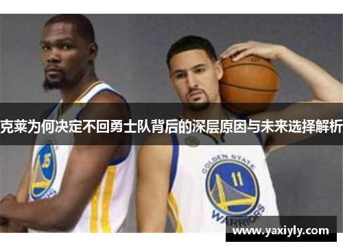 克莱为何决定不回勇士队背后的深层原因与未来选择解析