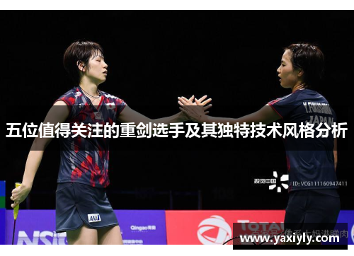 五位值得关注的重剑选手及其独特技术风格分析