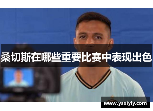 桑切斯在哪些重要比赛中表现出色